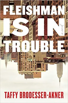 Fleishman is in Trouble: A Novel by Taffy Brodesser-Akner